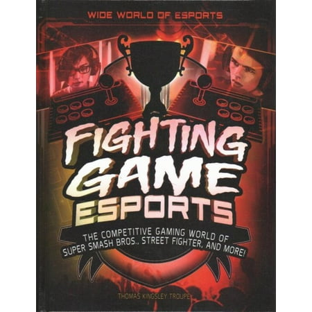 Wide World of Esports: Fighting Game Esports: The Competitive Gaming World of Super Smash Bros., Street Fighter, and More! (Best Street Fighter In The World)