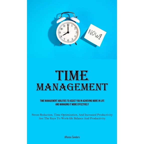 Time Management: Time Management Abilities To Assist You In Achieving More In Life And Managing It More Effectively (Str, (Paperback)