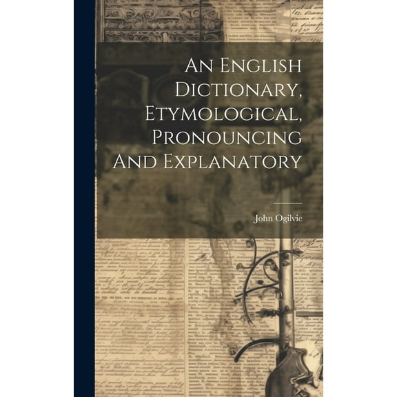 An English Dictionary, Etymological, Pronouncing And Explanatory (Hardcover)