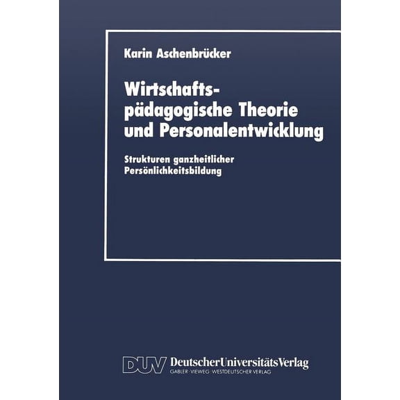 WirtschaftspÃ¤dagogische Theorie Und Personalentwicklung: Strukturen Ganzheitlicher PersÃ¶nlichkeitsbildung, (Paperback)