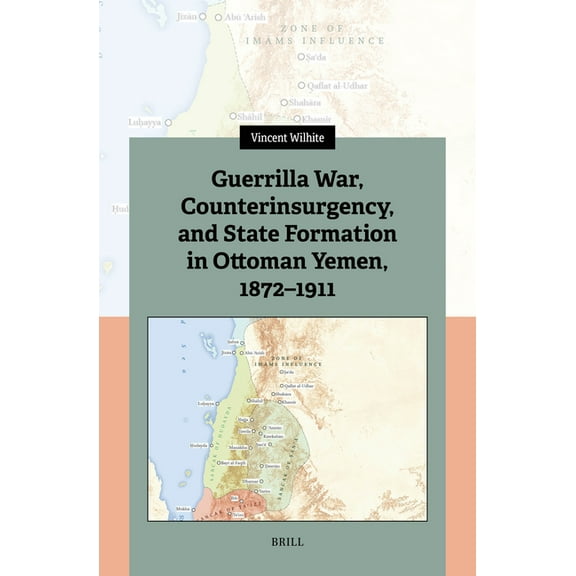 Guerrilla War, Counterinsurgency, and State Formation in Ottoman Yemen, 1872-1911, (Hardcover)