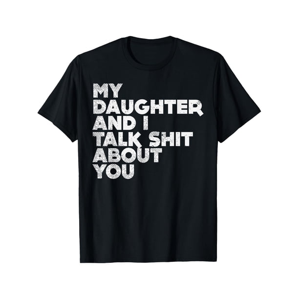 My Daughter and i Talk about You Funny Dad Men Gift T-Shirt