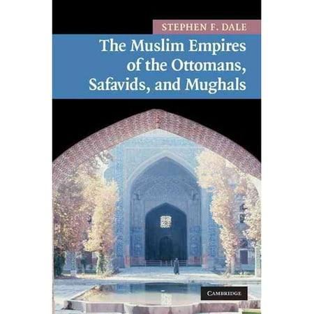 The Muslim Empires of the Ottomans, Safavids, and Mughals