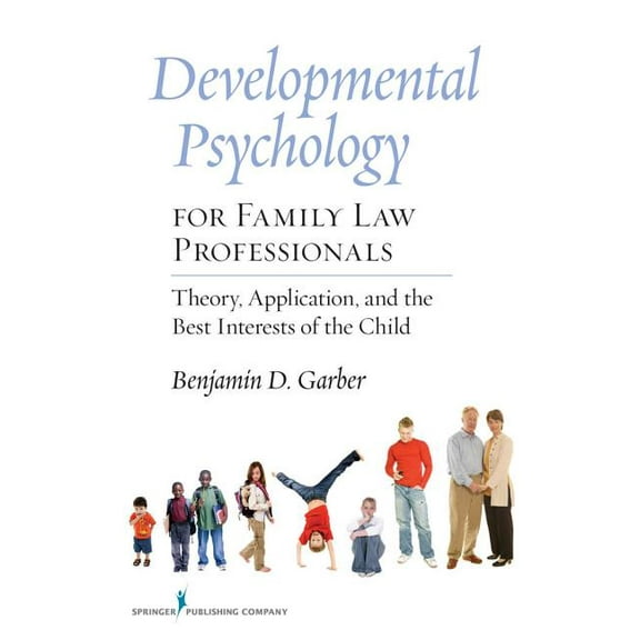 Developmental Psychology for Family Law Professionals: Theory, Application and the Best Interests of the Child, (Paperback)