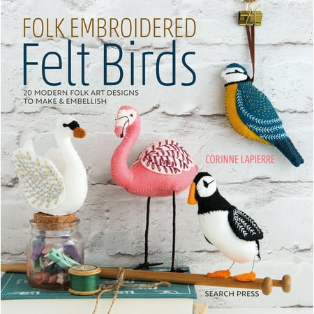 - Folk Embroidered Felt Birds : 20 Modern Folk Art Designs to Make & Embellish