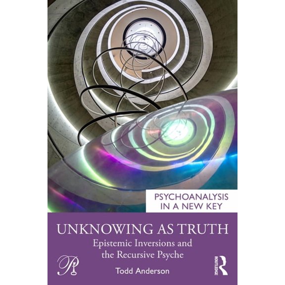 Psychoanalysis in a New Key Book Unknowing as Truth: Epistemic Inversions and the Recursive Psyche, (Paperback)