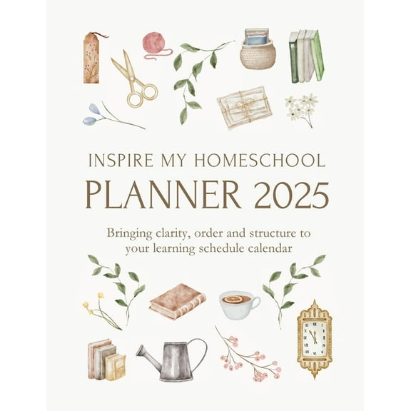 Inspire My Homeschool Planner 2025: Bringing clarity, order and structure to your learning schedule calendar, (Paperback)