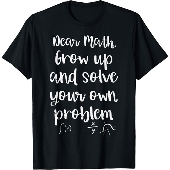 Dear Math Grow Up Solve Your Problem Funny Boys Girls Teens T-ShirtMen's and women's gift, black and white T-shirt, size: Extra large S-4XL