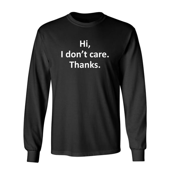 Hi I Don't Care Thanks Sarcastic Novelty Gift Idea Adult Humor Funny Men's Long Sleeve Shirts