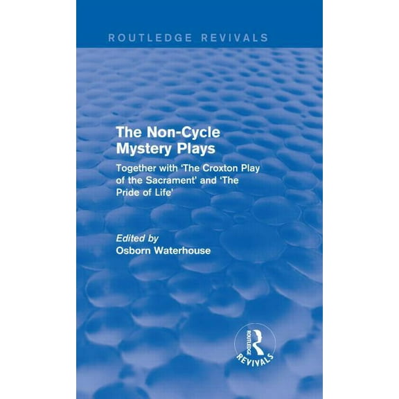 Routledge Revivals The Non-Cycle Mystery Plays (Routledge Revivals): Together with 'The Croxton Play of the Sacrament' and 'The Pride of Li, (Hardcover)