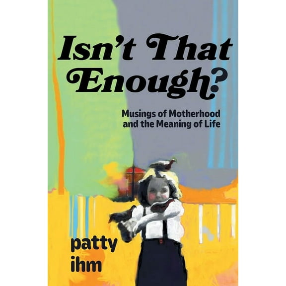 Isn't That Enough? Musings of Motherhood and the Meaning of Life, (Paperback)