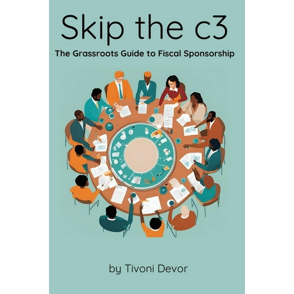 Skip the c3: The Grassroots Guide to Fiscal Sponsorship, (Paperback)