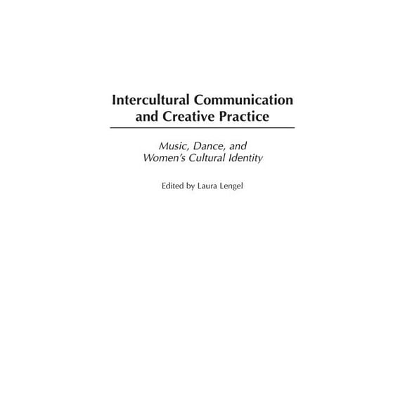 Intercultural Communication and Creative Practice: Music, Dance, and Women's Cultural Identity, (Hardcover)