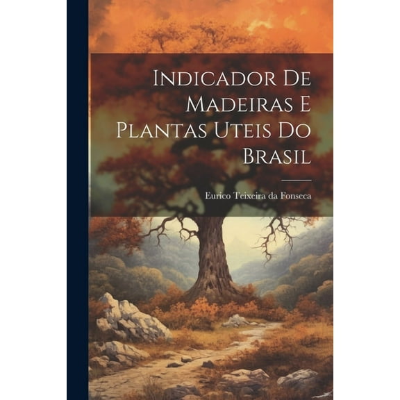 Indicador de madeiras e plantas uteis do Brasil (Paperback)