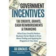 thumbnail image 1 of Pre-Owned Government Incentives- Tax Credits, Grants, Cash Reimbursements & Financing What Every Small & Medium Sized Business Owner Needs to Know about Finding (Paperback) 1795278145 9781795278140, 1 of 1