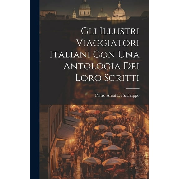 Gli Illustri Viaggiatori Italiani Con Una Antologia Dei Loro Scritti (Paperback)