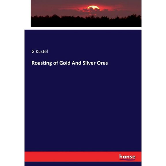 Roasting of Gold And Silver Ores, (Paperback)