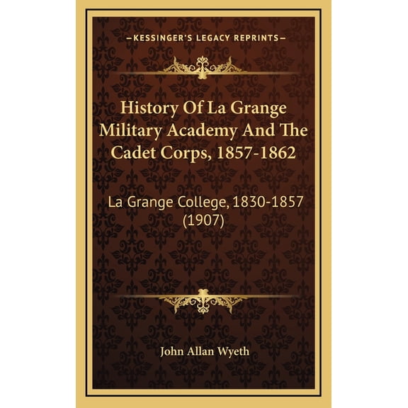 History Of La Grange Military Academy And The Cadet Corps, 1857-1862: La Grange College, 1830-1857 (1907) (Hardcover)