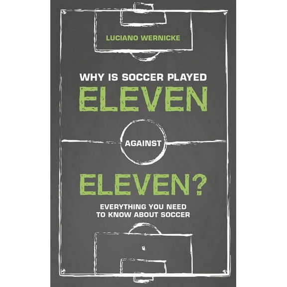 Why Is Soccer Played Eleven Against Eleven?: Everything You Need to Know about Soccer (Paperback)