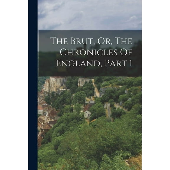 The Brut, Or, The Chronicles Of England, Part 1 (Paperback)
