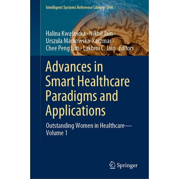 Intelligent Systems Reference Library Advances in Smart Healthcare Paradigms and Applications: Outstanding Women in Healthcare--Volume 1, Book 244, (Hardcover)