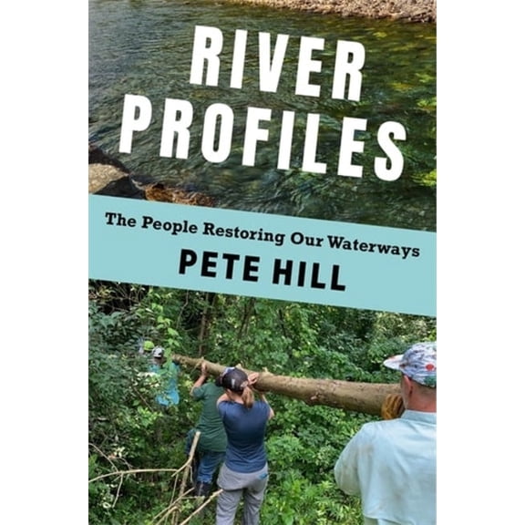 River Profiles: The People Restoring Our Waterways, (Hardcover)