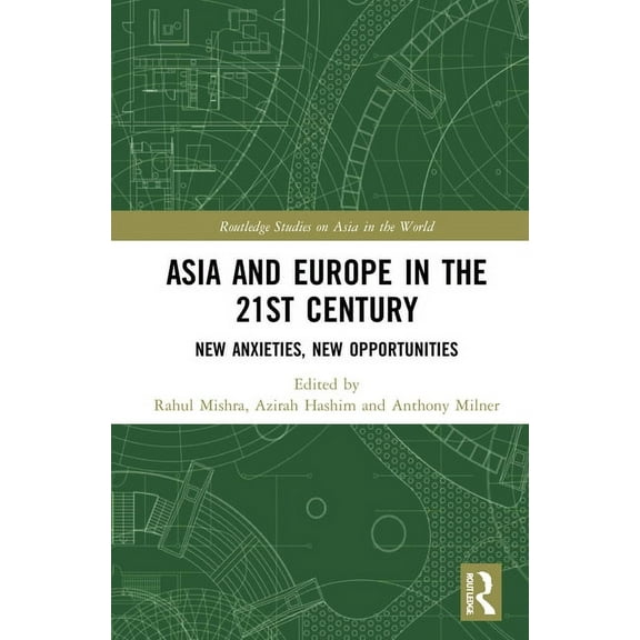 Routledge Studies on Asia in the World Asia and Europe in the 21st Century: New Anxieties, New Opportunities, (Hardcover)