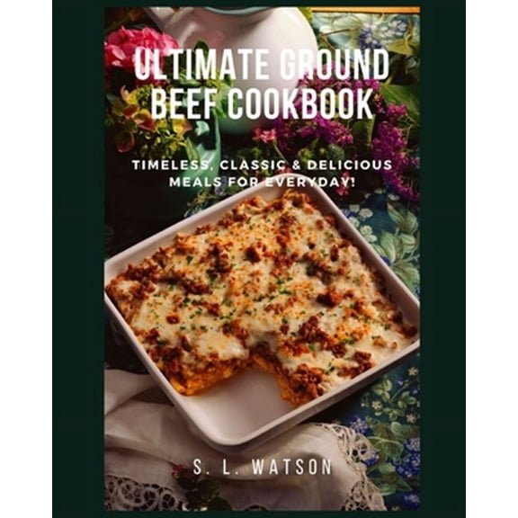 Southern Cooking Recipes: Ultimate Ground Beef Cookbook: Timeless, Classic and Delicious Meals For Everyday! (Paperback)