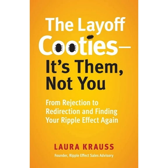 The Layoff Cooties-It's Them, Not You: From Rejection to Redirection and Finding Your Ripple Effect Again, (Paperback)