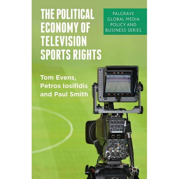Palgrave Global Media Policy and Busines The Political Economy of Television Sports Rights, (Hardcover)