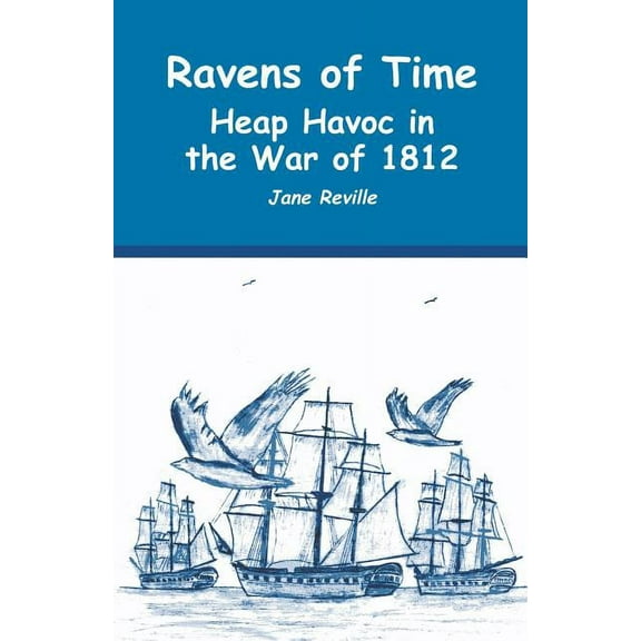 Ravens of Time Heap Havoc in the War of 1812, (Paperback)
