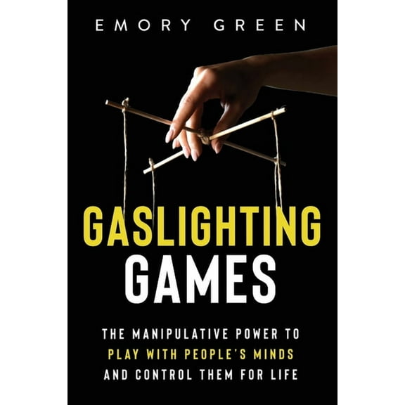 Gaslighting Games: The Manipulative Power to Play with People's Minds and Control Them for Life, (Paperback)