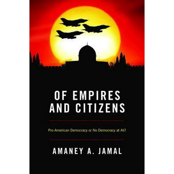 Pre-Owned Of Empires and Citizens: Pro-American Democracy or No Democracy at All? (Paperback) 0691149658 9780691149653