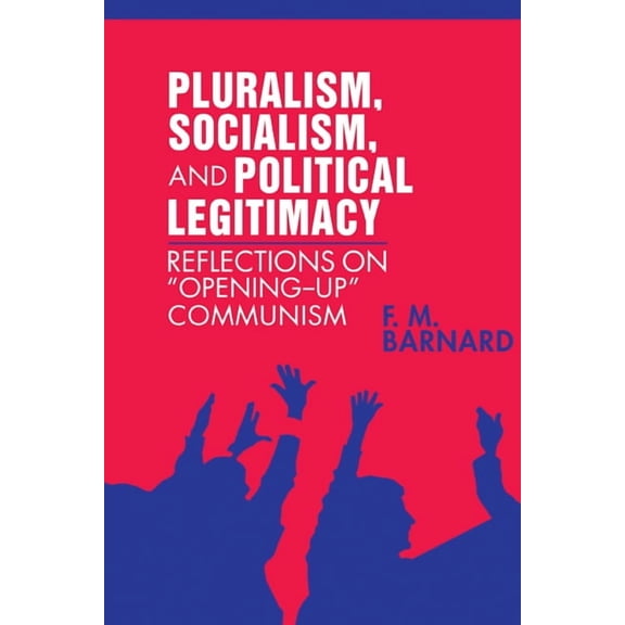 Pluralism, Socialism, and Political Legitimacy: Reflections on Opening Up Communism, (Hardcover)