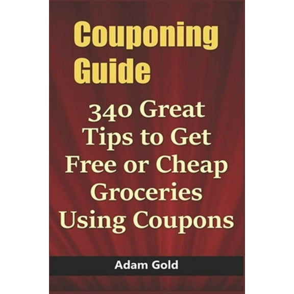 Couponing Guide: 340 Great Tips to Get Free or Cheap Groceries Using Coupons