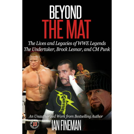 Beyond the Mat: The Lives and Legacies of WWE Legends The Undertaker, CM Punk, Brock Lesnar -