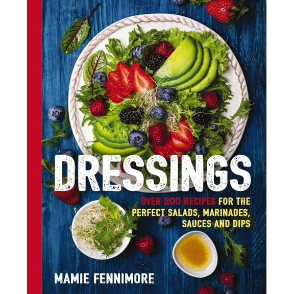 Art of Entertaining Dressings: Over 200 Recipes for the Perfect Salads, Marinades, Sauces, and Dips, (Paperback)