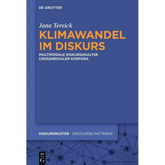 Diskursmuster / Discourse Patterns Klimawandel Im Diskurs: Multimodale Diskursanalyse Crossmedialer Korpora, Book 13, (Hardcover)