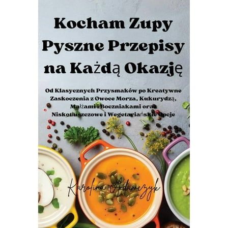 Kocham Zupy Pyszne Przepisy na Każdą Okazję, (Paperback)
