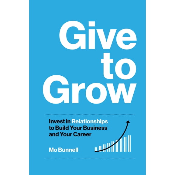 Pre-Owned Give to Grow: Invest in Relationships to Build Your Business and Your Career (Hardcover) 1959472100 9781959472100