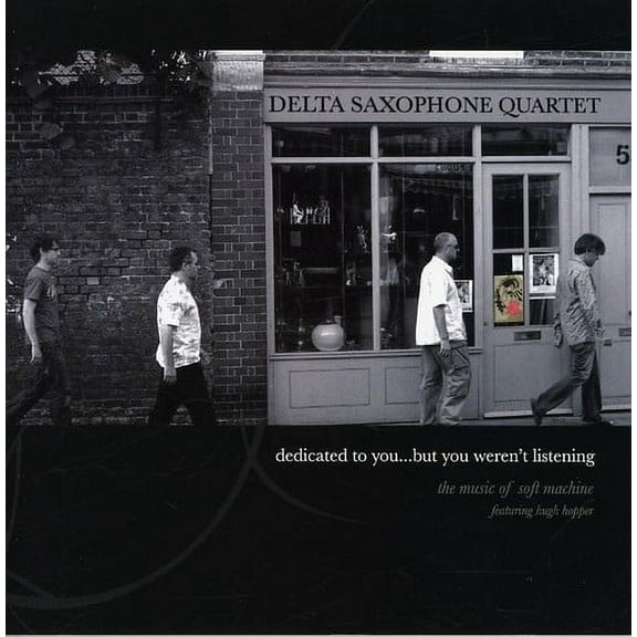 Delta Saxophone Quartet - Dedicated To You But You Weren't Listening: The Music Of Soft Machine - Music & Performance - CD