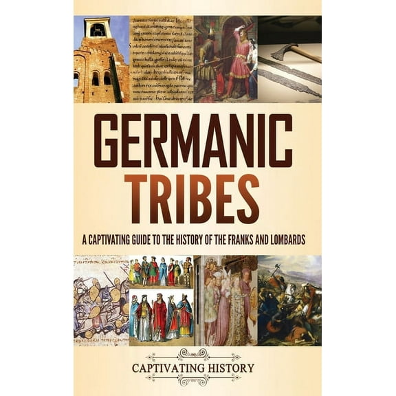 Germanic Tribes: A Captivating Guide to the History of the Franks and Lombards, (Hardcover)
