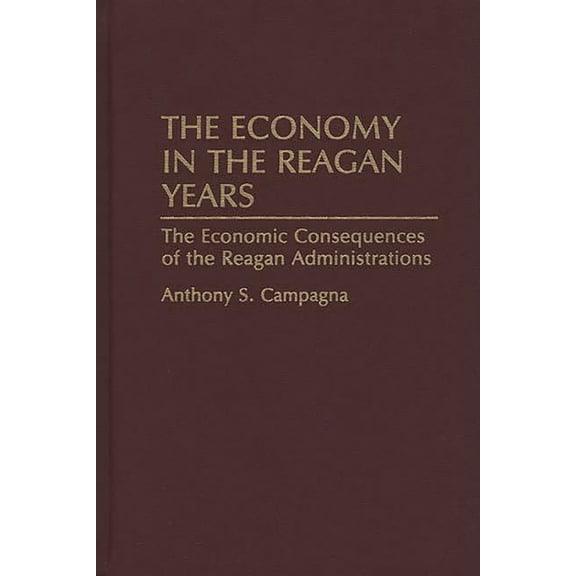 Contributions in Economics and Economic The Economy in the Reagan Years: The Economic Consequences of the Reagan Administrations, (Hardcover)
