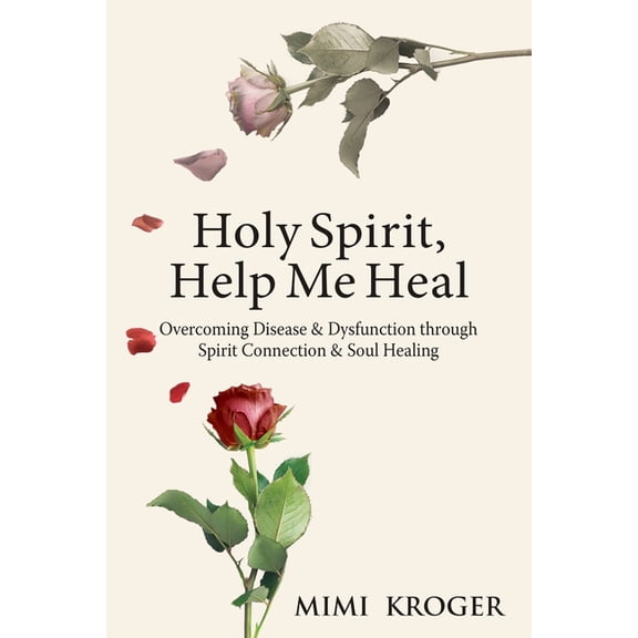 Holy Spirit, Help Me Heal: Overcoming Disease & Dysfunction through Spirit Connection & Soul Healing, (Paperback)