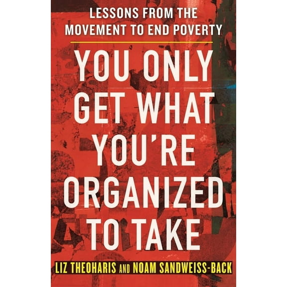 You Only Get What You're Organized to Take: Lessons from the Movement to End Poverty, (Hardcover)