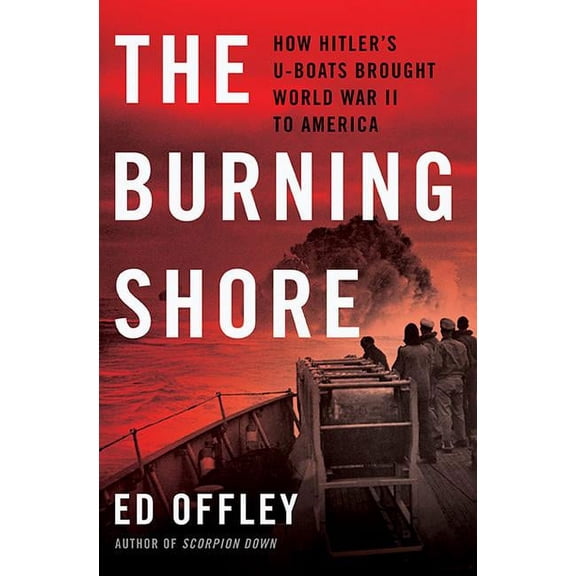 The Burning Shore : How Hitler’s U-Boats Brought World War II to America (Edition 1) (Hardcover)