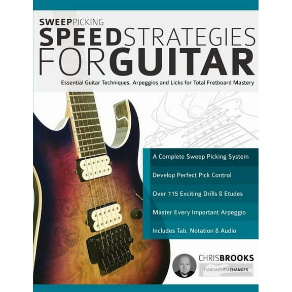 Sweep Picking Speed Strategies for Guitar: Essential Guitar Techniques, Arpeggios and Licks for Total Fretboard Mastery, (Paperback)