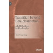 Transition Beyond Denuclearisation: A Bold Challenge for Kim Jong Un (Hardcover)