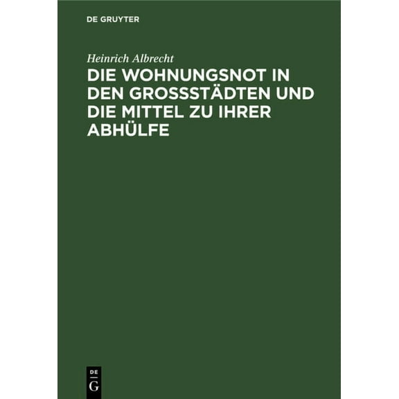 Die Wohnungsnot in Den Grossstädten Und Die Mittel Zu Ihrer Abhülfe, (Hardcover)