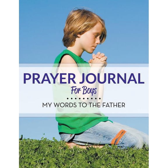 Prayer Journal For Boys: My Words To The Father (Paperback)